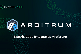 Matrix Labs Integrates Arbitrum, a Next Generation Layer 2 Blockchain on Ethereum