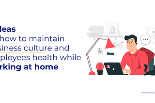 7 ideas on how to maintain the business culture and worker health while working at Home