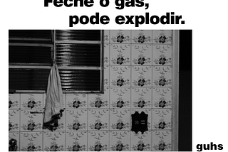 Feche o gás, pode explodir.