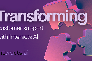 Transforming Customer Support with Interacts AI Voicebots: Revolutionizing the Customer Experience