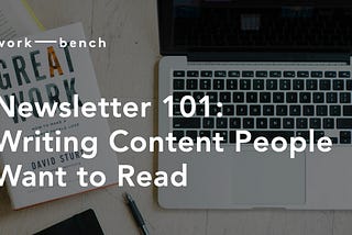 Newsletter 101: Writing Content People Want to Read