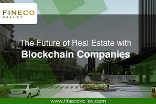 The Future of Real Estate With Blockchain Companies