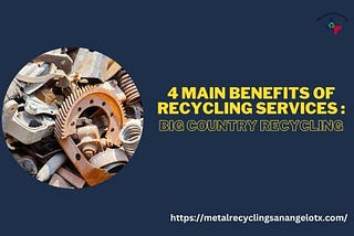 4 Main Benefits of Recycling Services : Big country recycling
