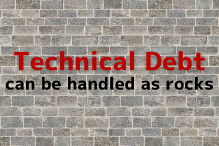 Technical Debt can be Handled as Rocks