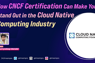How CNCF Certification Can Make You Stand Out in the Cloud Native Computing Industry