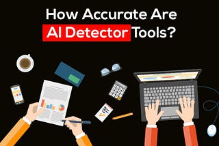 How Accurate Are AI Detector Tools?