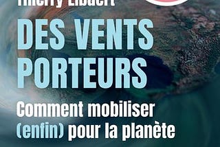 “Des vents porteurs”, de Thierry Libaert ou Comment revoir le fond et la forme de l’écologie !