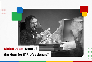 Digital Detox: Need of the Hour for IT Professionals?