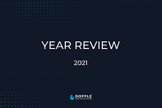 Dopple Ecosystem: Year Review 2021