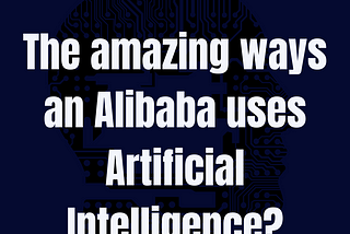 How Alibaba use Artificial Intelligence and Machine Learning ?