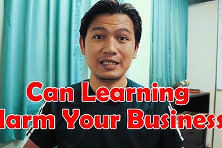 Learning Things Can Actually Harm Your Business