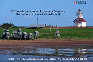 78 Canada Immigration Invitations Targeting Six Sectors in Prince Edward Island — Choice Immigration Services