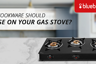 TYPE OF COOKWARE SHOULD YOU USE ON YOUR GAS STOVE?