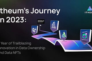 Itheum’s Journey in 2023: A Year of Trailblazing Innovation in Data Ownership and Data NFTs