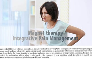 Magnet therapy for integrative pain management
