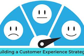 Building a Customer Experience Strategy