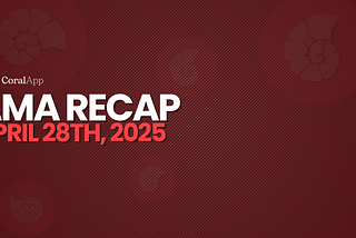 CoralApp Community AMA Recap: Unifying for the Future (April 28th Summary)