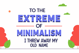 To the Extreme of Minimalism: I Threw Away My Old Name