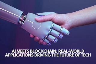 AI Meets Blockchain: Real-World Applications Driving the Future of Tech