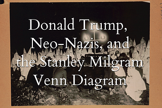 Donald Trump, Neo-Nazis, and the Stanley Milgram Venn Diagram