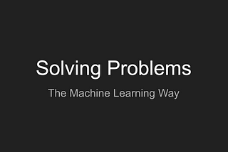 Solving problems the machine learning way