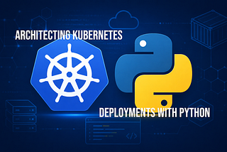 Architecting Kubernetes Deployments with Python