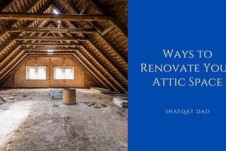 Ways to Renovate Your Attic Space — Shafqat Dad| Real Estate & Construction