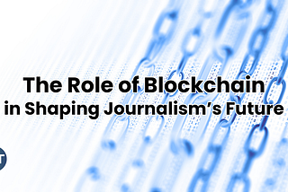 The Role of Blockchain in Shaping Journalism’s Future