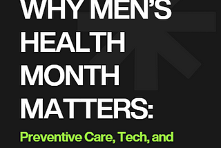 Why Men’s Health Month Matters: Preventive Care, Tech, and the Power of Getting Real
