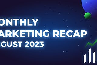 Monthly Marketing Recap — August 2023