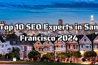 Top 10 SEO Experts in San Francisco 2024