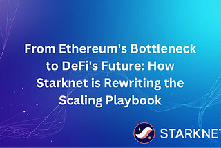 From Ethereum’s Bottleneck to DeFi’s Future: How Starknet is Rewriting the Scaling Playbook