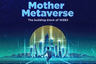 Mother Metaverse: The building block of Web3.