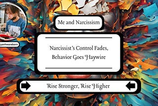 Narcissist’s Control Fades, Behavior Goes Haywire
