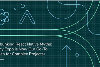 Debunking React Native Myths: Why Expo is Now Our Go-To (Even for Complex Projects)