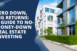 Zero Down, Big Returns: A Guide to No-Money-Down Real Estate Investing