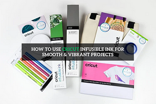 How to Use Cricut Infusible Ink for Smooth & Vibrant Projects