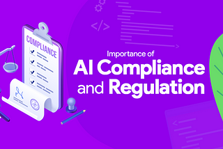 Importance of AI Compliance and Regulation