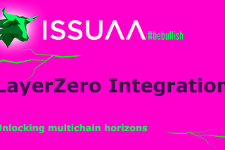Unlocking New Horizons: LayerZero Integration Amplifies ISSUAA’s Multichain Vision