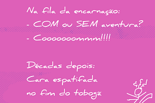 Quer ir na fila da vida COM AVENTURA ou na da SEM AVENTURA?