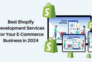 Best Shopify Development Services For Your E-Commerce Business in 2024