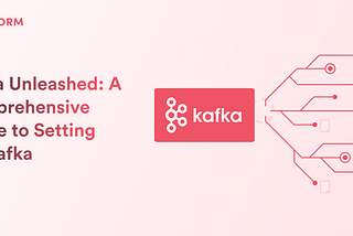 Kafka Unleashed: A Comprehensive Guide to Setting Up Kafka