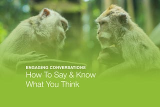 Engaging Conversations: How To Say And Know What You Actually Think