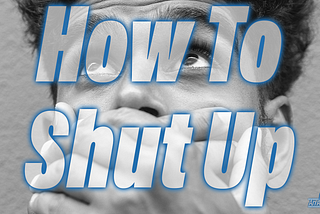 How To Shut Up