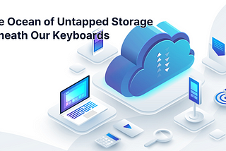The Ocean of Untapped Storage Beneath Our Keyboards