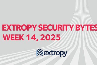 Extropy Security Bytes: w14 2025