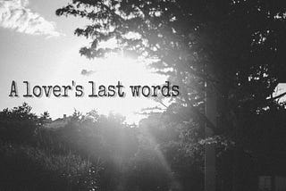A Lover’s Last Words…