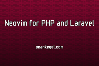 Neovim for PHP and Laravel