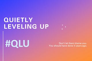 QUIETLY LEVELING UP #QLU