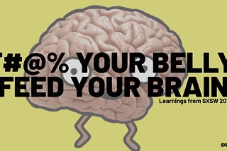 F#@% YOUR BELLY, FEED YOUR BRAIN